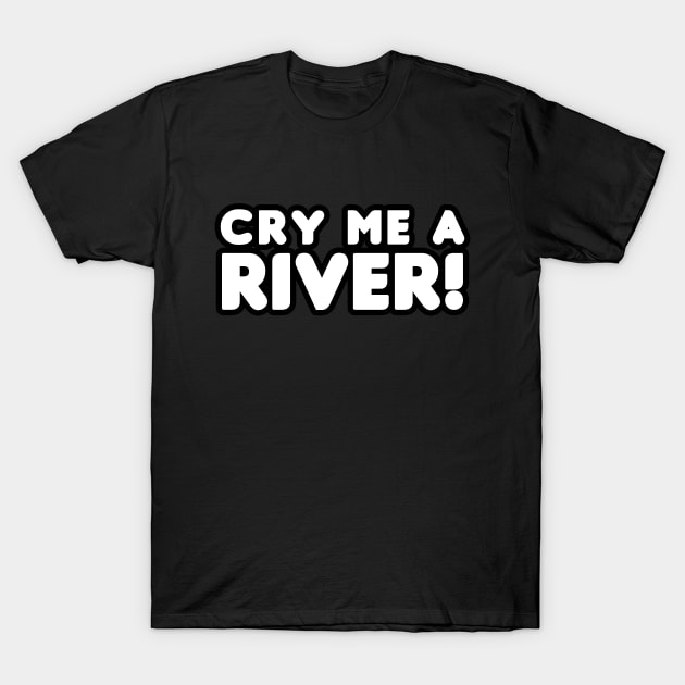 Cry Me A River! T-Shirt by HellraiserDesigns